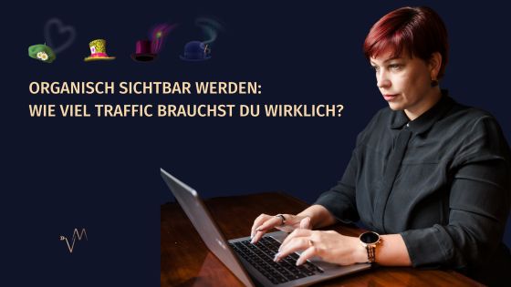 Organisch sichtbar werden: Wie viel Traffic brauchst du wirklich?